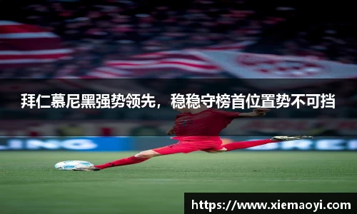 拜仁慕尼黑强势领先，稳稳守榜首位置势不可挡