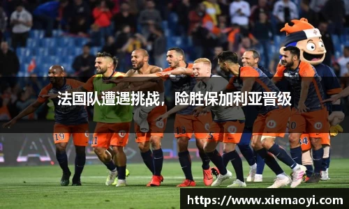 法国队遭遇挑战，险胜保加利亚晋级