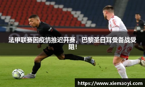 法甲联赛因疫情推迟开赛，巴黎圣日耳曼备战受阻！
