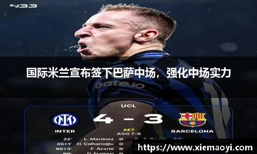 国际米兰宣布签下巴萨中场，强化中场实力