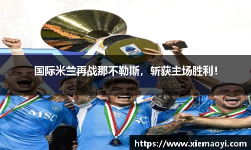 国际米兰再战那不勒斯，斩获主场胜利！