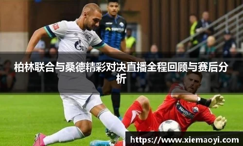 柏林联合与桑德精彩对决直播全程回顾与赛后分析